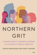 Northern Grit : Stories About Women Leaders in Canada's Public Service-9781049800660