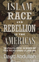 Islam, Race and Rebellion in the Americas : Transatlantic Echoes of the West African Jihads-9781068395239