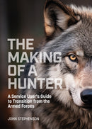 The Making of a Hunter : A Service User's Guide to Transition from the Armed Forces-9781068488405