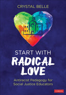 Start With Radical Love : Antiracist Pedagogy for Social Justice Educators-9781071827710