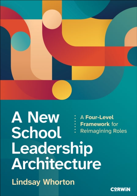 A New School Leadership Architecture : A Four-Level Framework for Reimagining Roles-9781071872772