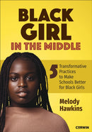 Black Girl in the Middle : Five Transformative Practices to Make Schools Better for Black Girls-9781071982129