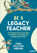 Be a Legacy Teacher : Five Purpose-Filled Pathways to Inspire Late-Career and Retiring Educators-9781071990216