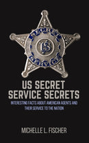 US Secret Service Secrets : Interesting Facts About American Agents And Their Service To The Nation-9781075330766