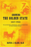 Growing the Golden State : 1847-1900: The Adventures, Experiences and Contributions of Two Pioneer Families-9781087866659