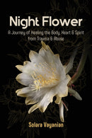 Night Flower : A Journey of Healing the Body, Heart & Spirit from Trauma & Abuse-9781087869629