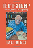 The Joy of Scholarship : Teaching Law and Writing History-9781087883106