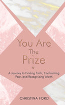 You Are The Prize : A Journey to Finding Faith, Confronting Fear, and Recognizing Worth-9781087886497