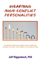 Disarming High-Conflict Personalities : Dealing with the Eight Most Difficult People in Your Life Before They Burn You Out-9781088026649