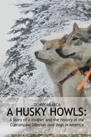The Husky Howls : A Story of a musher and the history of the Currumpaw Siberian sled dogs in America-9781088120569