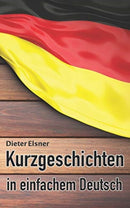 Kurzgeschichten in einfachem Deutsch : Kurze Geschichten, um die Deutsche Sprache zu erlernen-9781097723423