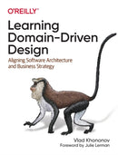 Learning Domain-Driven Design : Aligning Software Architecture and Business Strategy-9781098100131