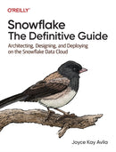Snowflake - The Definitive Guide : Architecting, Designing, and Deploying on the Snowflake Data Cloud-9781098103828