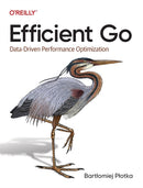 Efficient Go : Data-Driven Performance Optimization-9781098105716
