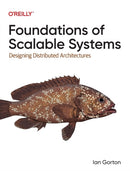 Foundations of Scalable Systems : Designing Distributed Architectures-9781098106065