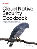 Cloud Native Security Cookbook : Recipes for a Secure Cloud-9781098106300