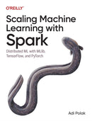 Scaling Machine Learning with Spark : Distributed ML with MLlib, TensorFlow, and PyTorch-9781098106829