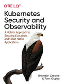 Kubernetes Security and Observability : A Holistic Approach to Securing Containers and Cloud Native Applications-9781098107109