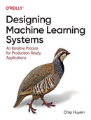 Designing Machine Learning Systems : An Iterative Process for Production-Ready Applications-9781098107963