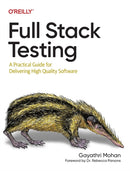 Full Stack Testing : A Practical Guide for Delivering High Quality Software-9781098108137