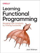 Learning Functional Programming : Managing Code Complexity by Thinking Functionally-9781098111755
