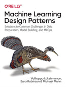 Machine Learning Design Patterns : Solutions to Common Challenges in Data Preparation, Model Building, and MLOps-9781098115784