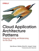 Cloud Application Architecture Patterns : Designing, Building, and Modernizing for the Cloud-9781098116903