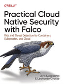 Practical Cloud Native Security with Falco : Risk and Threat Detection for Containers, Kubernetes, and Cloud-9781098118570