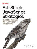 Full-Stack JavaScript Strategies : The Hidden Parts Every Mid-Level Developer Needs to Know-9781098122256