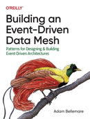Building an Event-Driven Data Mesh : Patterns for Designing & Building Event-Driven Architectures-9781098127602
