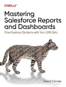 Mastering Salesforce Reports and Dashboards : Drive Business Decisions with Your CRM Data-9781098127848