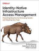 Identity-Native Infrastructure Access Management : Preventing Breaches by Eliminating Secrets and Adopting Zero Trust-9781098131890