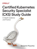 Certified Kubernetes Security Specialist (CKS) Study Guide : In-Depth Guidance and Practice-9781098132972