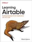 Learning Airtable : Building Database-Driven Applications with No-Code-9781098133375