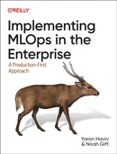 Implementing MLOps in the Enterprise : A Production-First Approach-9781098136581
