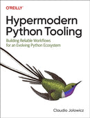 Hypermodern Python Tooling : Building Reliable Workflows for an Evolving Python Ecosystem-9781098139582