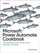 Microsoft Power Automate Cookbook : Automating Business Processes Easily, Intuitively, and Quickly-9781098142766