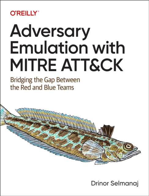 Adversary Emulation with Mitre Att&ck : Bridging the Gap Between the Red and Blue Teams-9781098143763