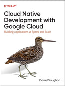 Programming Cloud Native Applications with Google Cloud : Building Applications for Innovation and Scale-9781098145088