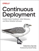 Continuous Deployment : Enable Faster Feedback, Safer Releases, and More Reliable Software-9781098146726