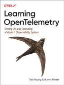 Learning OpenTelemetry : Setting Up and Operating a Modern Observability System-9781098147181