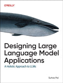Designing Large Language Model Applications : A Holistic Approach-9781098150501