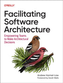 Facilitating Software Architecture : Empowering Teams to Make Architectural Decisions-9781098151867