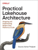 Practical Lakehouse Architecture : Designing and Implementing Modern Data Platforms at Scale-9781098153014