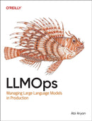 LLMOps : Managing Large Language Models in Production-9781098154202