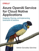Azure OpenAI Service for Cloud Native Applications : Designing, Planning, and Implementing Generative AI Solutions-9781098154998