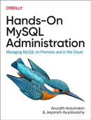 Hands-On MySQL Administration : Managing MySQL on Premises and in the Cloud-9781098155896
