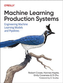 Machine Learning Production Systems : Engineering Machine Learning Models and Pipelines-9781098156015