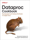 Dataproc Cookbook : Running Spark and Hadoop Workloads in Google Cloud-9781098157708