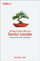 A Day in the Life of a Senior Leader : Navigating Time, People, and Purpose-9781098162931